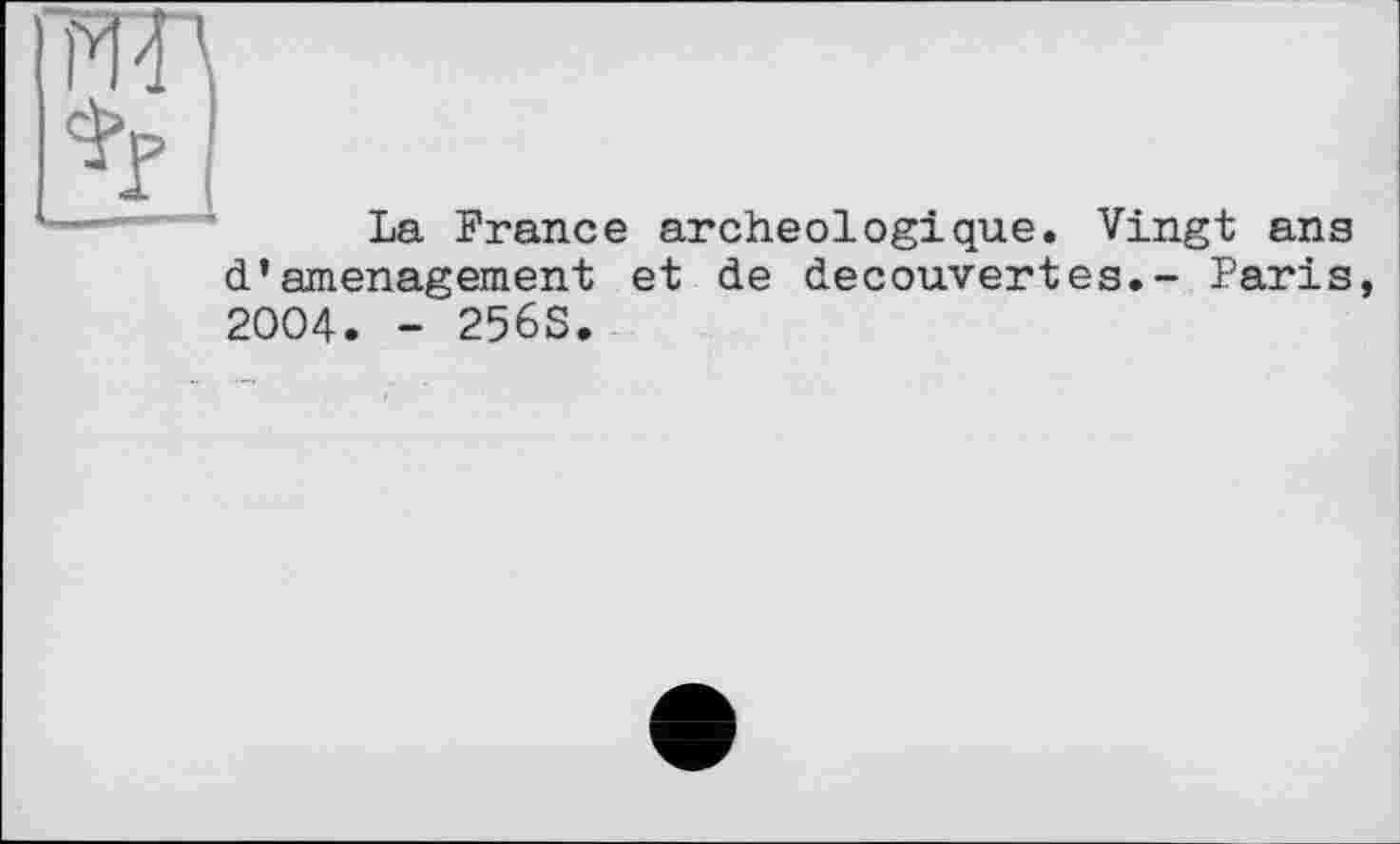 ﻿
La France archéologique. Vingt ans d’amenagement et de decouvertes.- Paris 2004. - 256S.